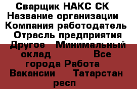 Сварщик НАКС СК › Название организации ­ Компания-работодатель › Отрасль предприятия ­ Другое › Минимальный оклад ­ 60 000 - Все города Работа » Вакансии   . Татарстан респ.